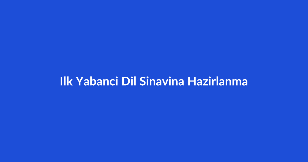 İlk Yabancı Dil Sınavına Hazırlanırken Yapılacaklar
