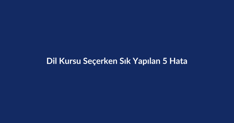 Dil Kursu Seçerken Sık Yapılan 5 Hata kapak görseli